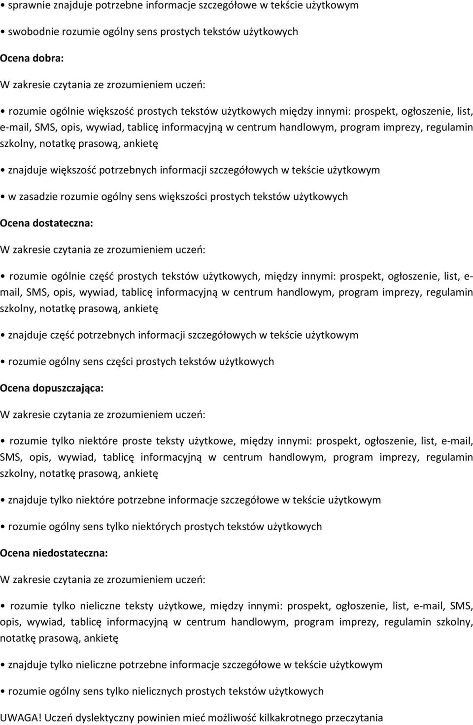 notatkę prasową, ankietę znajduje większość potrzebnych informacji szczegółowych w tekście użytkowym w zasadzie rozumie ogólny sens większości prostych tekstów użytkowych Ocena dostateczna: W