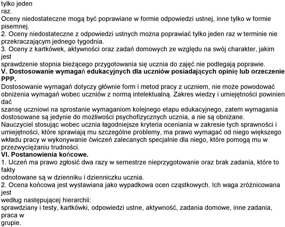 Oceny z kartkówek, aktywności oraz zadań domowych ze względu na swój charakter, jakim jest sprawdzenie stopnia bieżącego przygotowania się ucznia do zajęć nie podlegają poprawie. V.