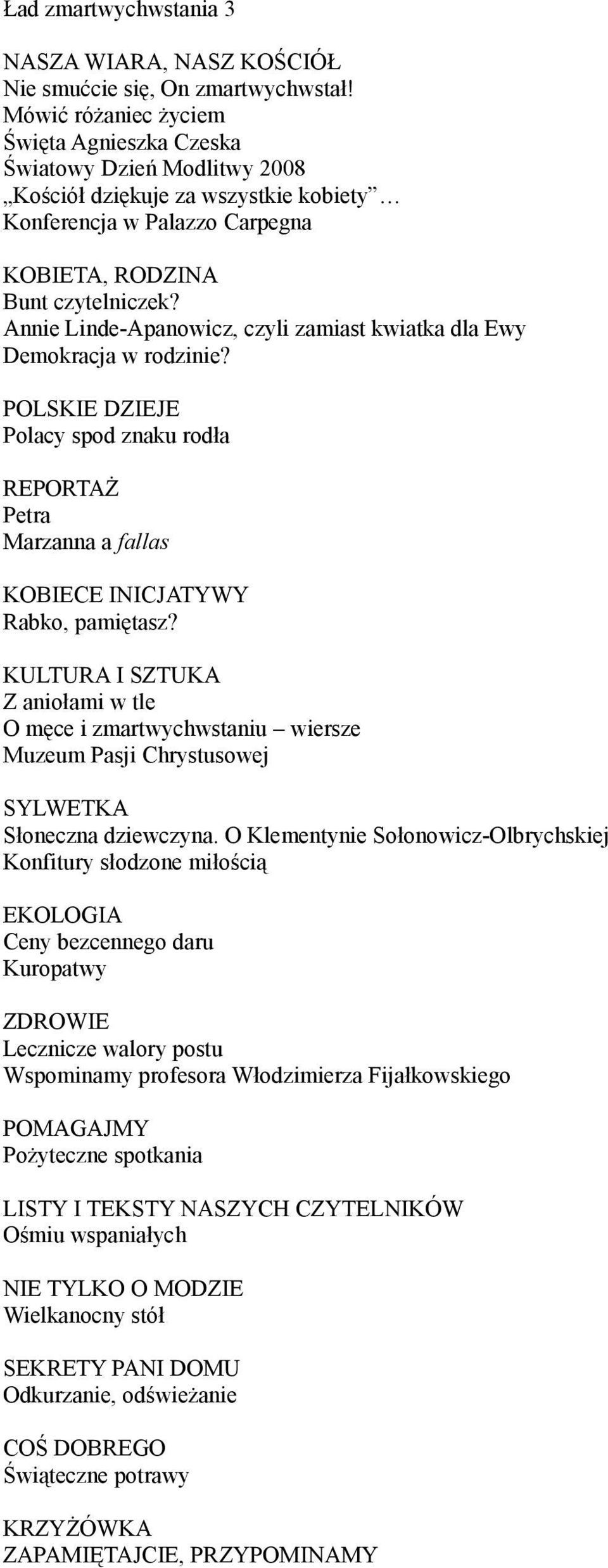 Annie Linde-Apanowicz, czyli zamiast kwiatka dla Ewy Demokracja w rodzinie? POLSKIE DZIEJE Polacy spod znaku rodła REPORTAŻ Petra Marzanna a fallas KOBIECE INICJATYWY Rabko, pamiętasz?