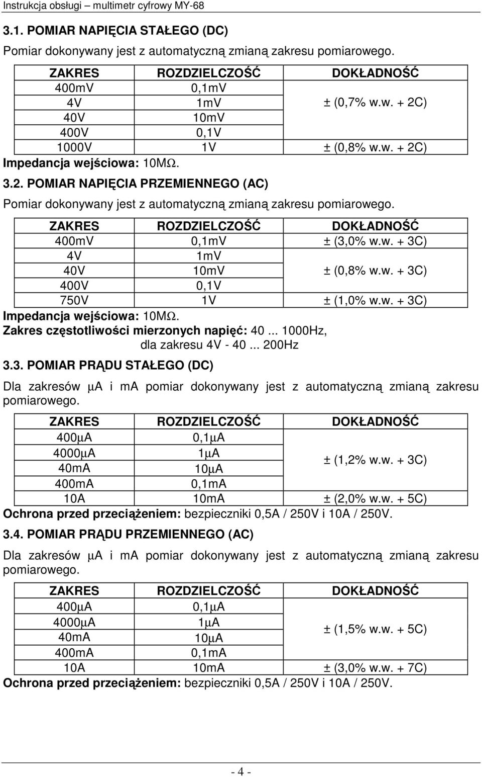 w. + 3C) Impedancja wejściowa: 10MΩ. Zakres częstotliwości mierzonych napięć: 40... 1000Hz, dla zakresu 4V - 40... 200Hz 3.3. POMIAR PRĄDU STAŁEGO (DC) Dla zakresów µa i ma pomiar dokonywany jest z automatyczną zmianą zakresu pomiarowego.