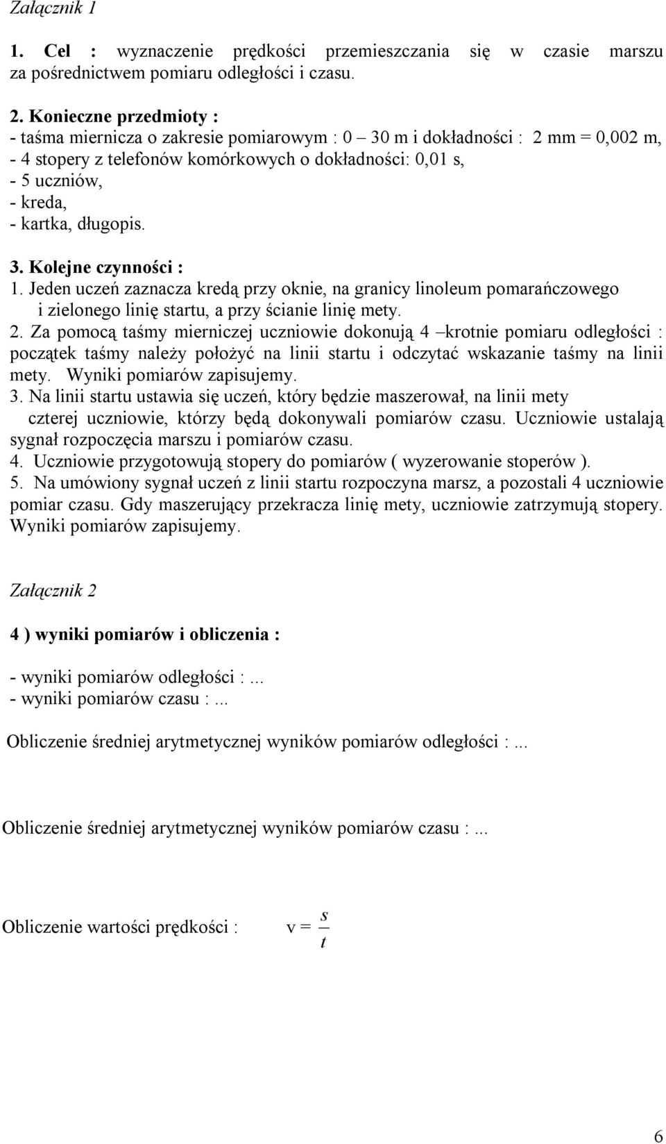 długopis. 3. Kolejne czynności : 1. Jeden uczeń zaznacza kredą przy oknie, na granicy linoleum pomarańczowego i zielonego linię startu, a przy ścianie linię mety. 2.