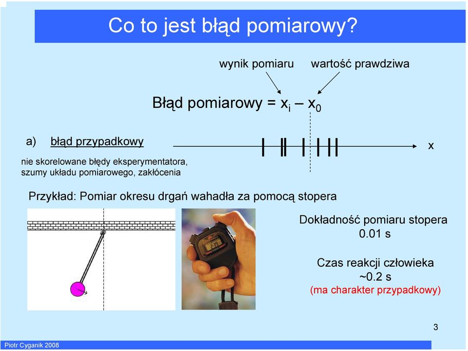 błędy eksperymetatora, szumy układu pomarowego, zakłócea Przykład: Pomar