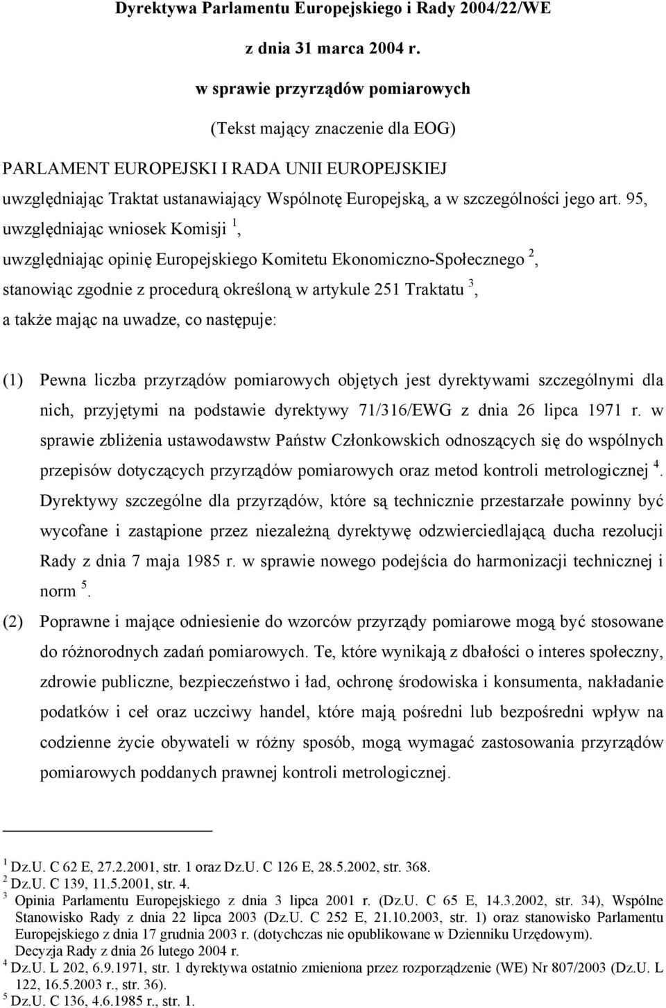 95, uwzględniając wniosek Komisji 1, uwzględniając opinię Europejskiego Komitetu Ekonomiczno-Społecznego 2, stanowiąc zgodnie z procedurą określoną w artykule 251 Traktatu 3, a także mając na uwadze,