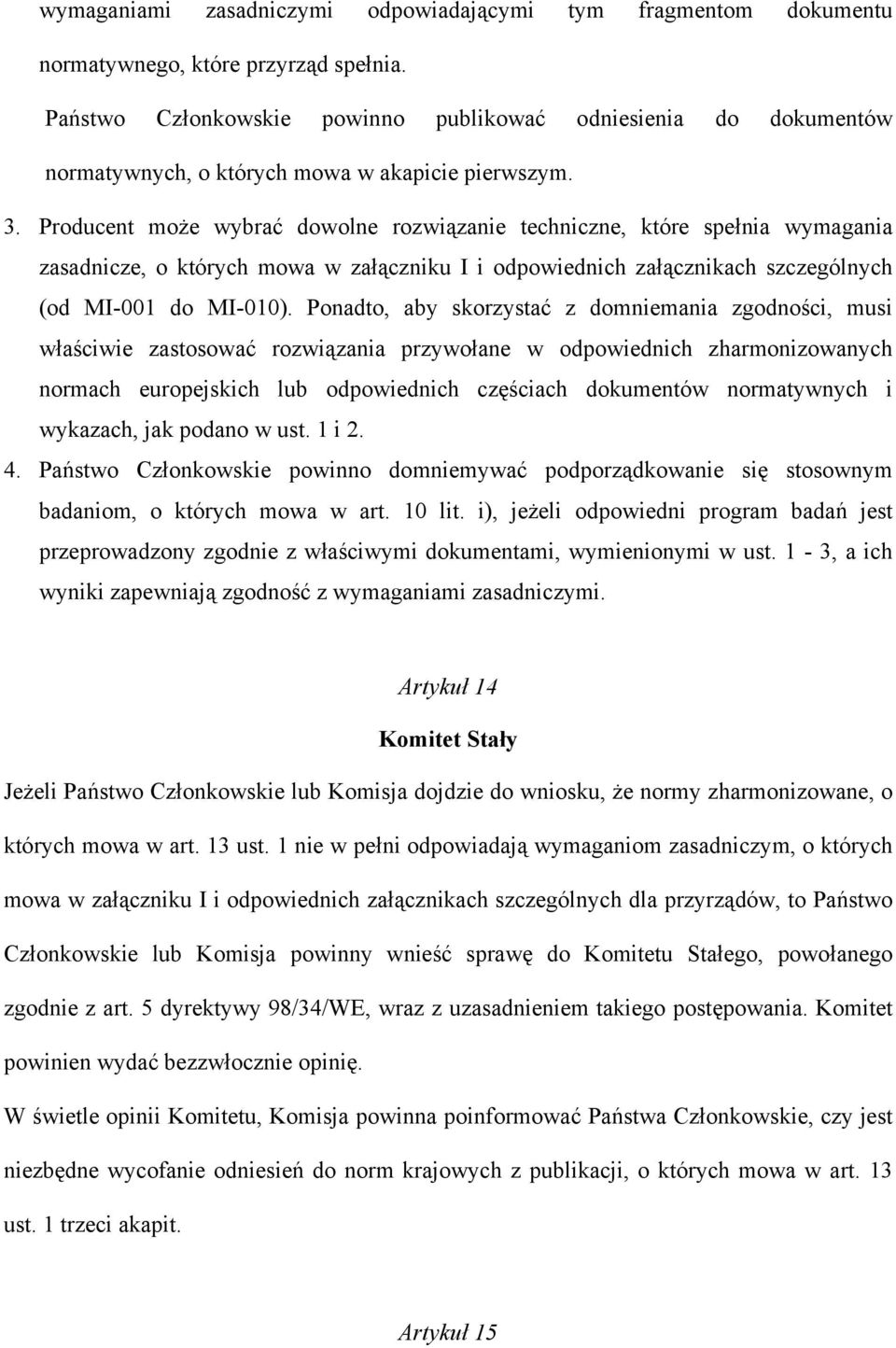 Producent może wybrać dowolne rozwiązanie techniczne, które spełnia wymagania zasadnicze, o których mowa w załączniku I i odpowiednich załącznikach szczególnych (od MI-001 do MI-010).