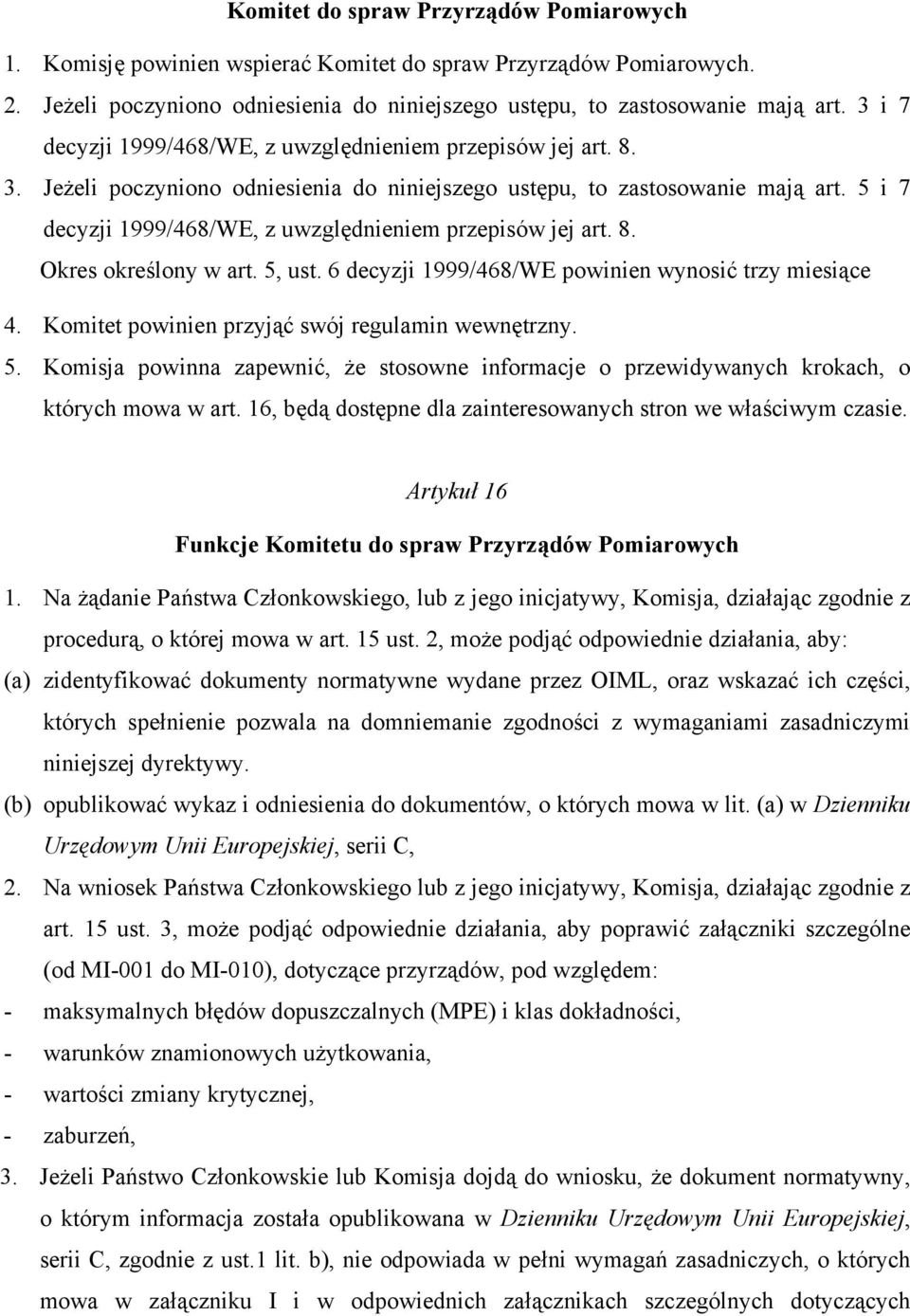 5 i 7 decyzji 1999/468/WE, z uwzględnieniem przepisów jej art. 8. Okres określony w art. 5, ust. 6 decyzji 1999/468/WE powinien wynosić trzy miesiące 4.