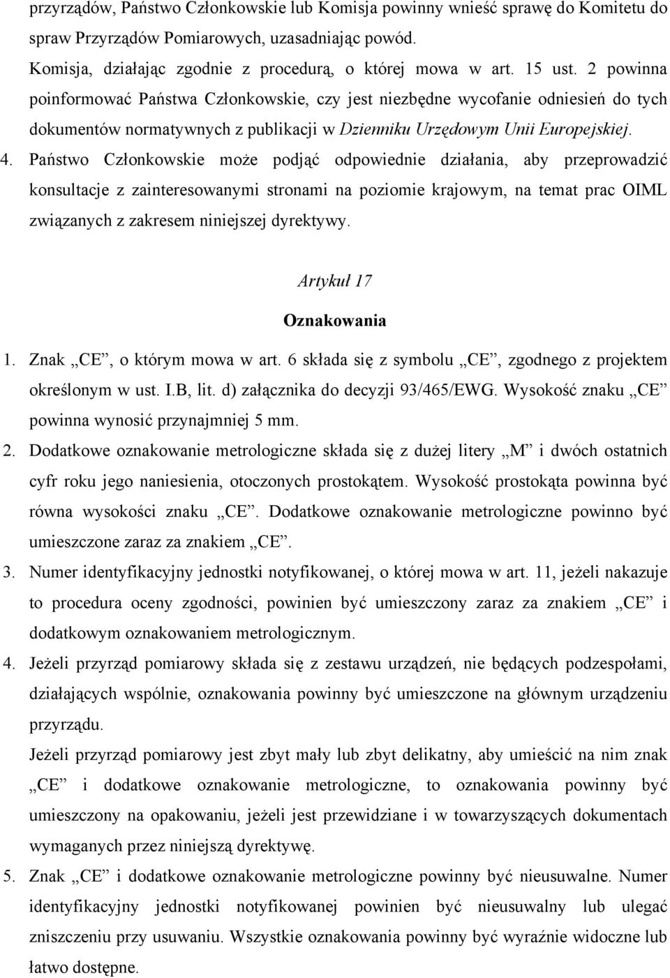 Państwo Członkowskie może podjąć odpowiednie działania, aby przeprowadzić konsultacje z zainteresowanymi stronami na poziomie krajowym, na temat prac OIML związanych z zakresem niniejszej dyrektywy.