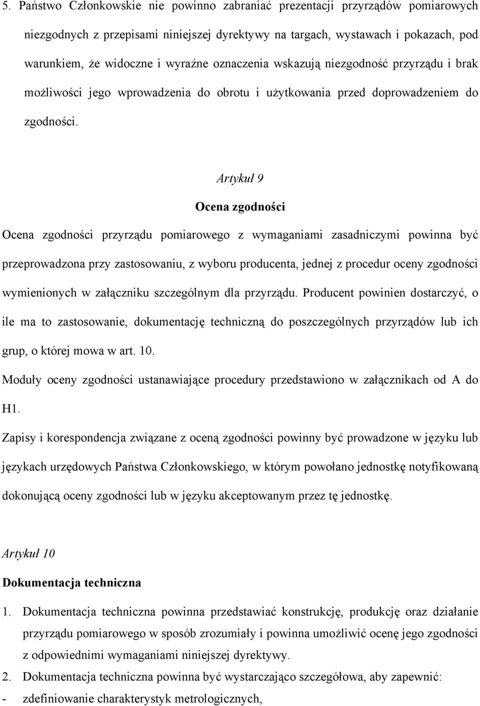 Artykuł 9 Ocena zgodności Ocena zgodności przyrządu pomiarowego z wymaganiami zasadniczymi powinna być przeprowadzona przy zastosowaniu, z wyboru producenta, jednej z procedur oceny zgodności