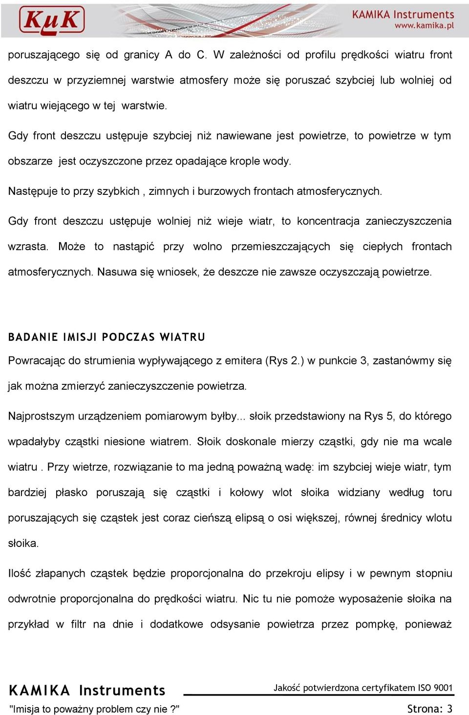 Następuje to przy szybkich, zimnych i burzowych frontach atmosferycznych. Gdy front deszczu ustępuje wolniej niż wieje wiatr, to koncentracja zanieczyszczenia wzrasta.