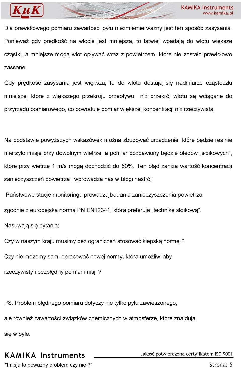 Gdy prędkość zasysania jest większa, to do wlotu dostają się nadmiarze cząsteczki mniejsze, które z większego przekroju przepływu niż przekrój wlotu są wciągane do przyrządu pomiarowego, co powoduje