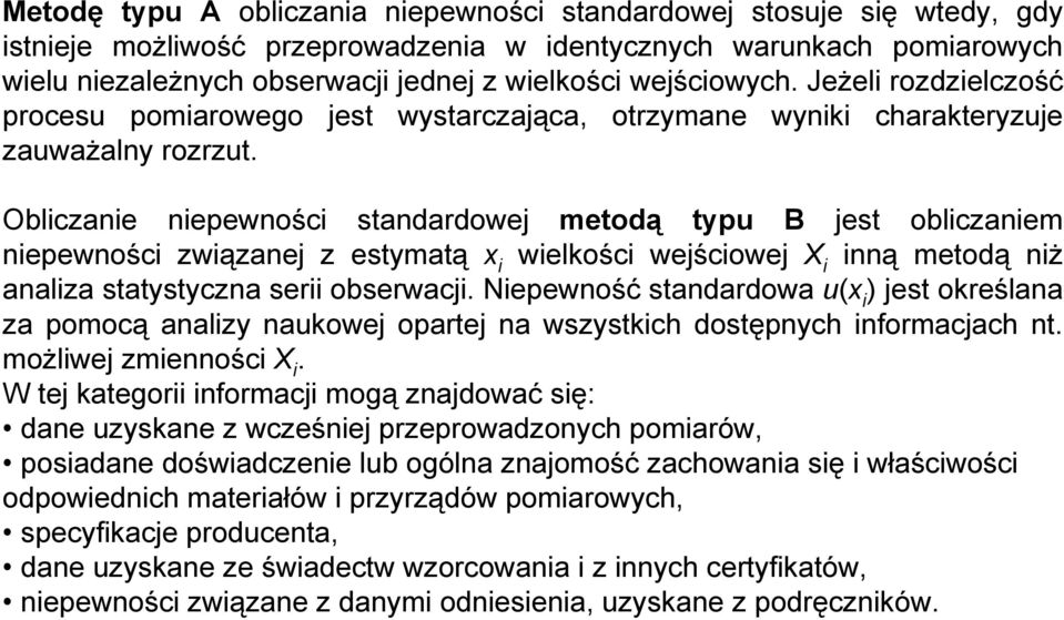 Obliczanie niepewności standardowej metodą typu B jest obliczaniem niepewności związanej z estymatą x i wielkości wejściowej X i inną metodą niż analiza statystyczna serii obserwacji.