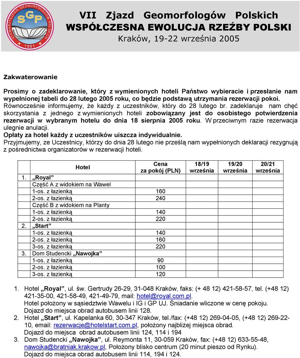 zadeklaruje nam chęć skorzystania z jednego z wymienionych hoteli zobowiązany jest do osobistego potwierdzenia rezerwacji w wybranym hotelu do dnia 18 sierpnia 2005 roku.