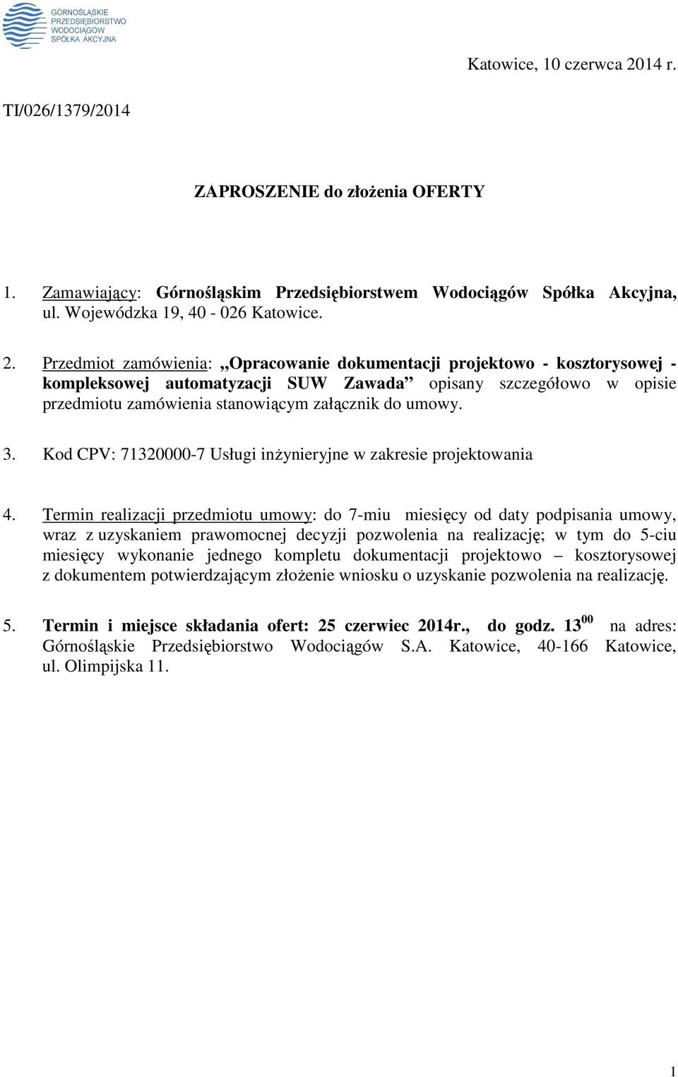 Przedmiot zamówienia: Opracowanie dokumentacji projektowo - kosztorysowej - kompleksowej automatyzacji SUW Zawada opisany szczegółowo w opisie przedmiotu zamówienia stanowiącym załącznik do umowy. 3.