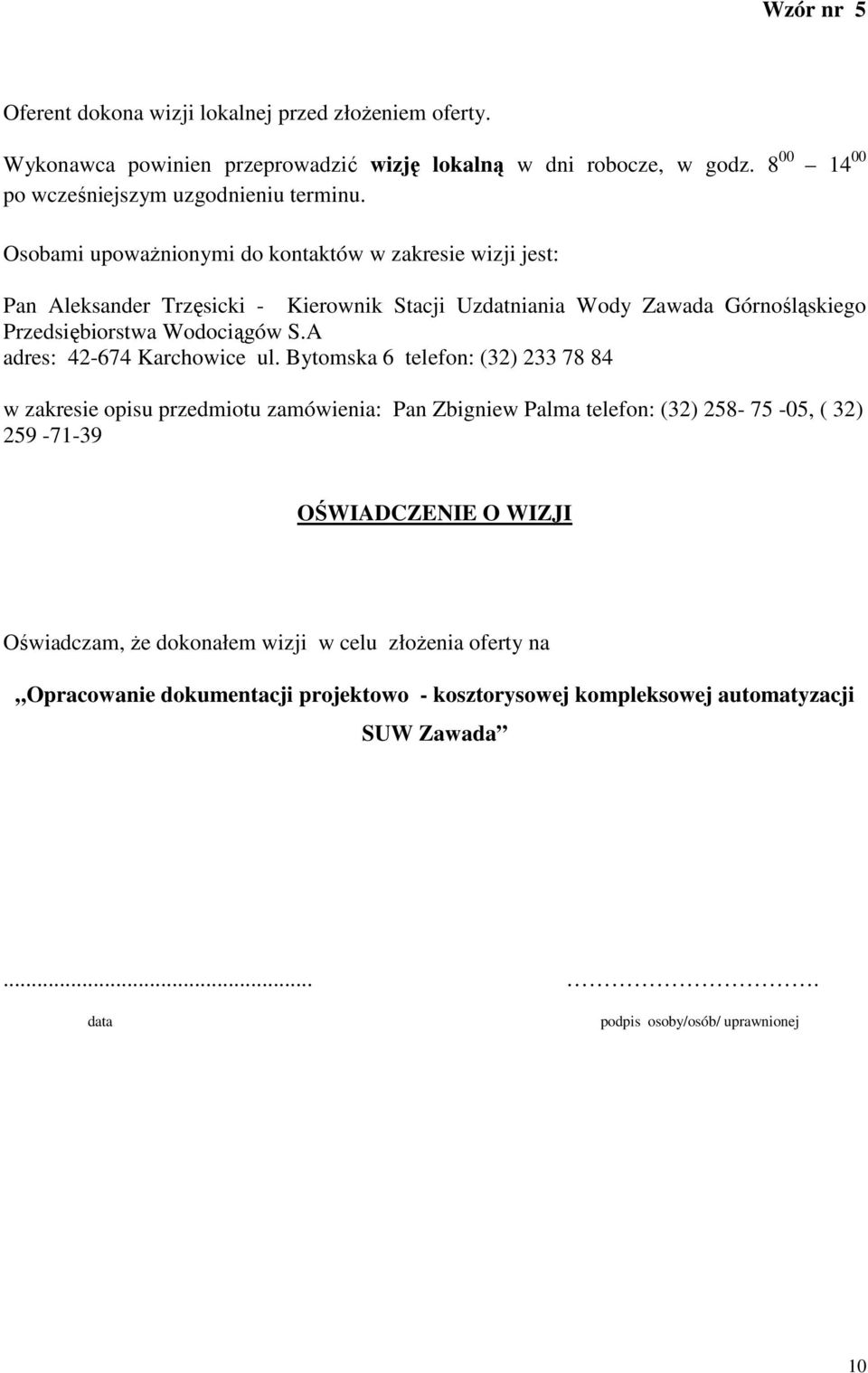 Osobami upowaŝnionymi do kontaktów w zakresie wizji jest: Pan Aleksander Trzęsicki - Kierownik Stacji Uzdatniania Wody Zawada Górnośląskiego Przedsiębiorstwa Wodociągów S.