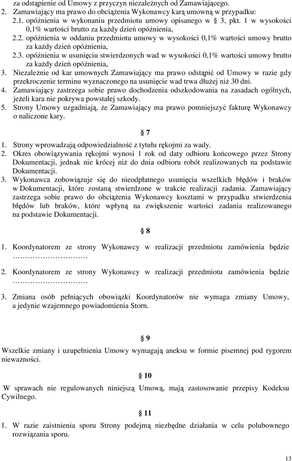 2. opóźnienia w oddaniu przedmiotu umowy w wysokości 0,1% wartości umowy brutto za kaŝdy dzień opóźnienia, 2.3.