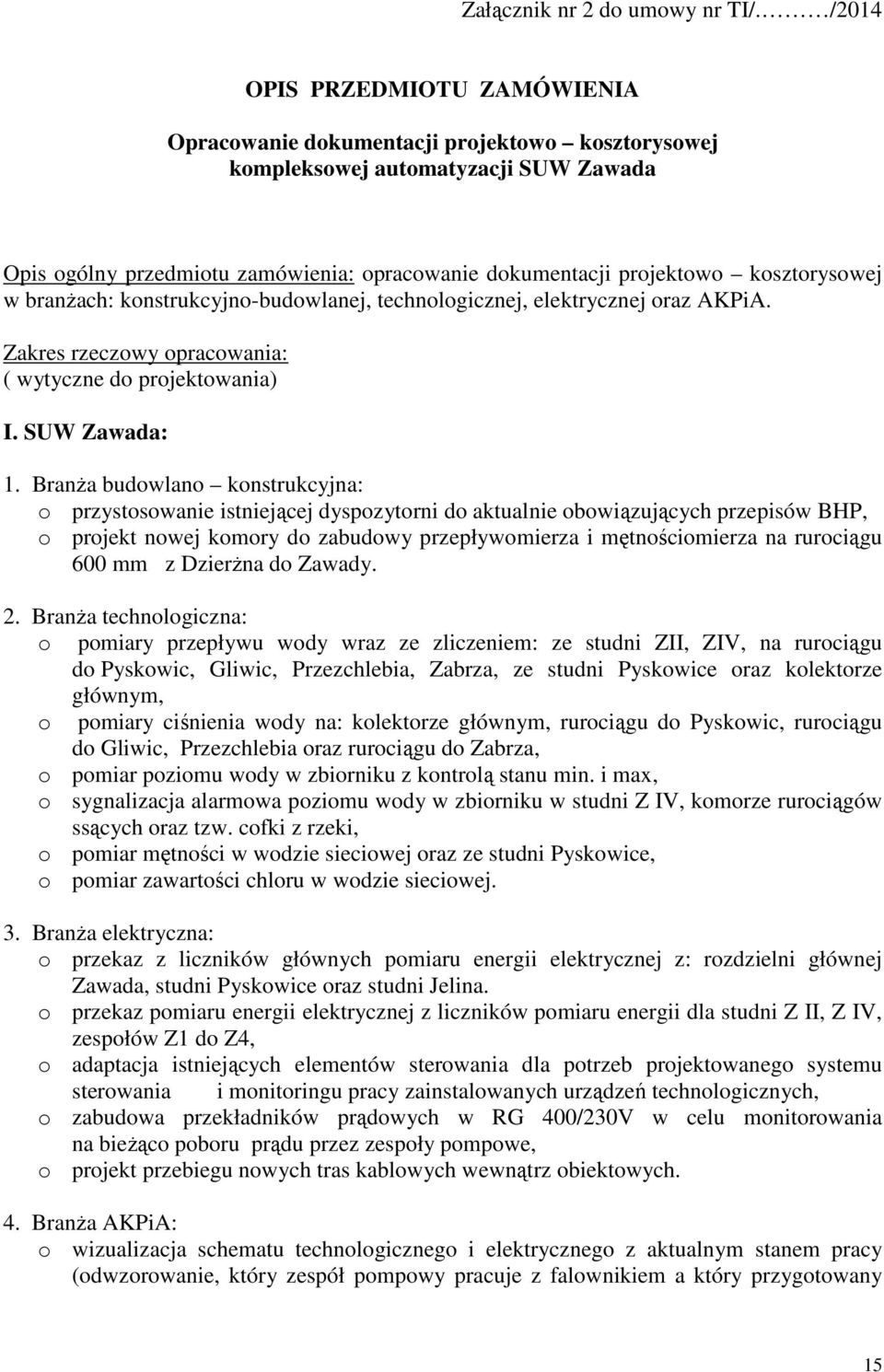 kosztorysowej w branŝach: konstrukcyjno-budowlanej, technologicznej, elektrycznej oraz AKPiA. Zakres rzeczowy opracowania: ( wytyczne do projektowania) I. SUW Zawada: 1.