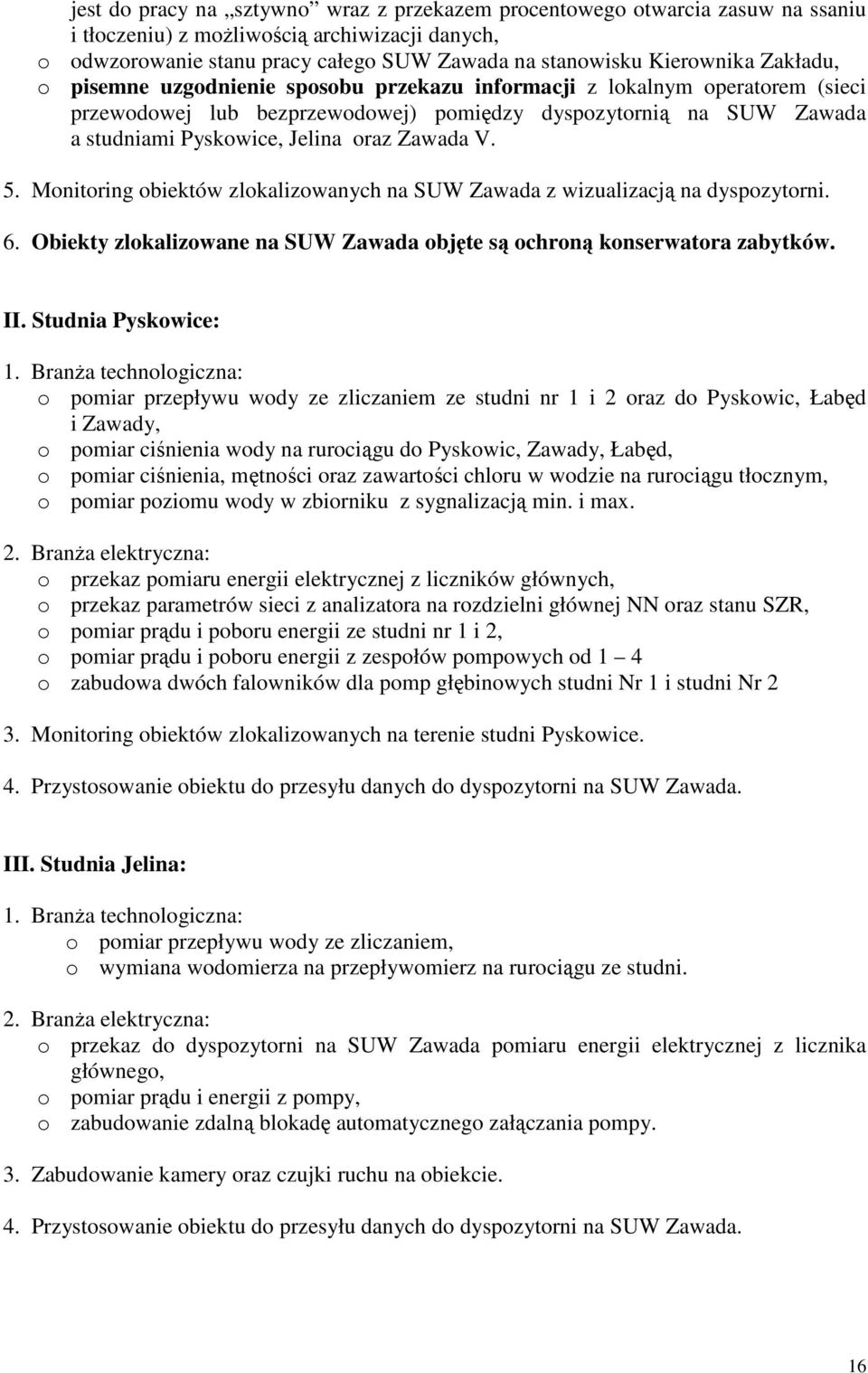 V. 5. Monitoring obiektów zlokalizowanych na SUW Zawada z wizualizacją na dyspozytorni. 6. Obiekty zlokalizowane na SUW Zawada objęte są ochroną konserwatora zabytków. II. Studnia Pyskowice: 1.