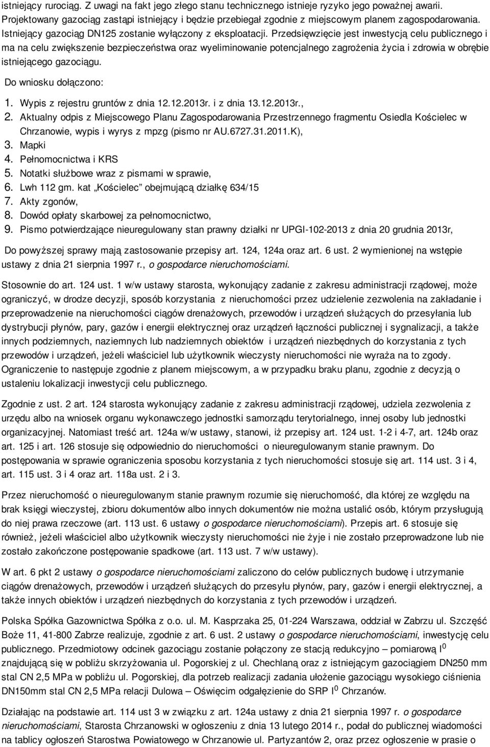 Przedsięwzięcie jest inwestycją celu publicznego i ma na celu zwiększenie bezpieczeństwa oraz wyeliminowanie potencjalnego zagrożenia życia i zdrowia w obrębie istniejącego gazociągu.