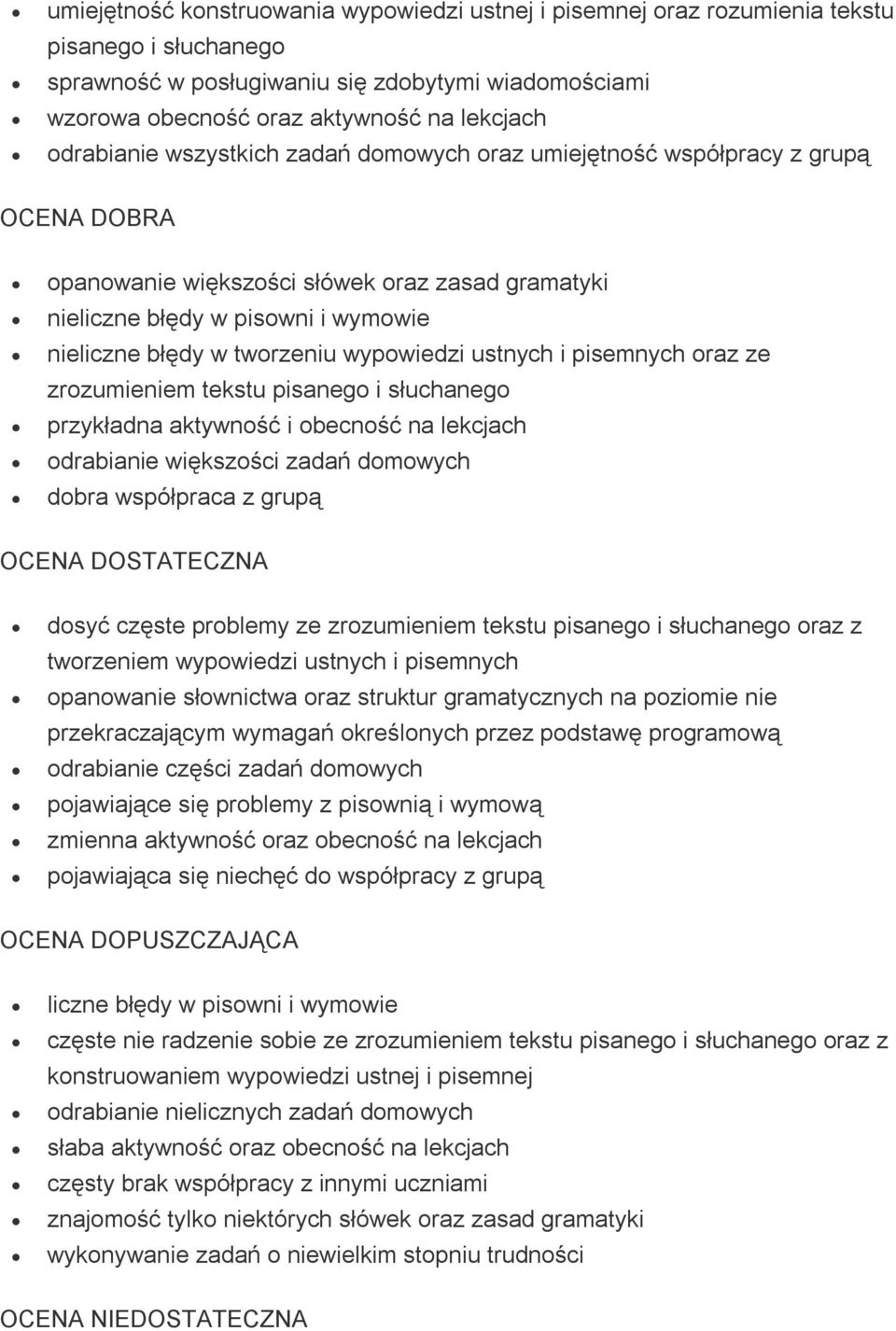 wypowiedzi ustnych i pisemnych oraz ze zrozumieniem tekstu pisanego i słuchanego przykładna aktywność i obecność na lekcjach odrabianie większości zadań domowych dobra współpraca z grupą OCENA