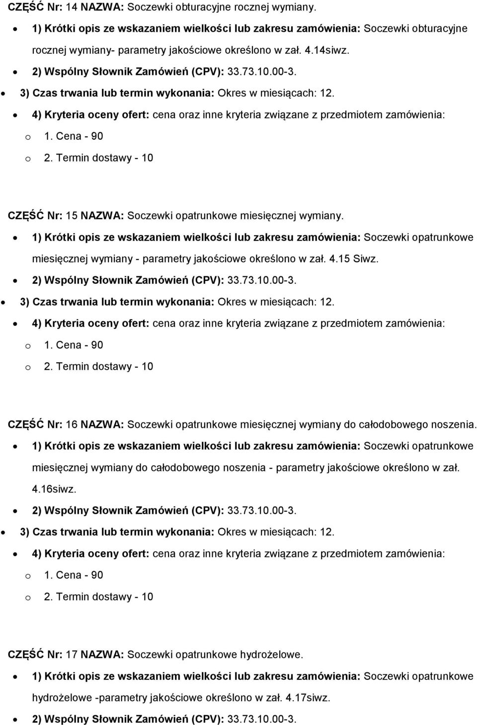 1) Krótki opis ze wskazaniem wielkości lub zakresu zamówienia: Soczewki opatrunkowe miesięcznej wymiany - parametry jakościowe określono w zał. 4.15 Siwz. 2) Wspólny Słownik Zamówień (CPV): 33.73.10.