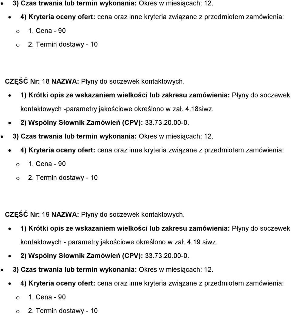 2) Wspólny Słownik Zamówień (CPV): 33.73.20.00-0. 3) Czas trwania lub termin wykonania: Okres w miesiącach: 12. CZĘŚĆ Nr: 19 NAZWA: Płyny do soczewek kontaktowych.