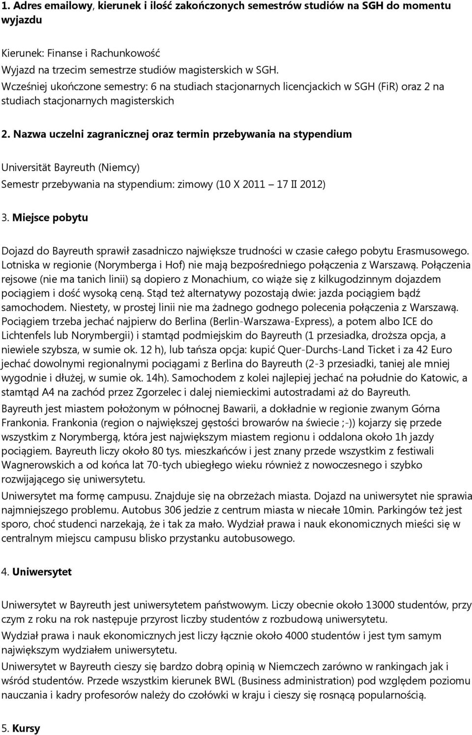 Nazwa uczelni zagranicznej oraz termin przebywania na stypendium Universität Bayreuth (Niemcy) Semestr przebywania na stypendium: zimowy (10 X 2011 17 II 2012) 3.