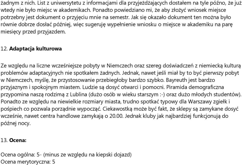 Jak się okazało dokument ten można było równie dobrze dosłać później, więc sugeruję wypełnienie wniosku o miejsce w akademiku na parę miesięcy przed przyjazdem. 12.