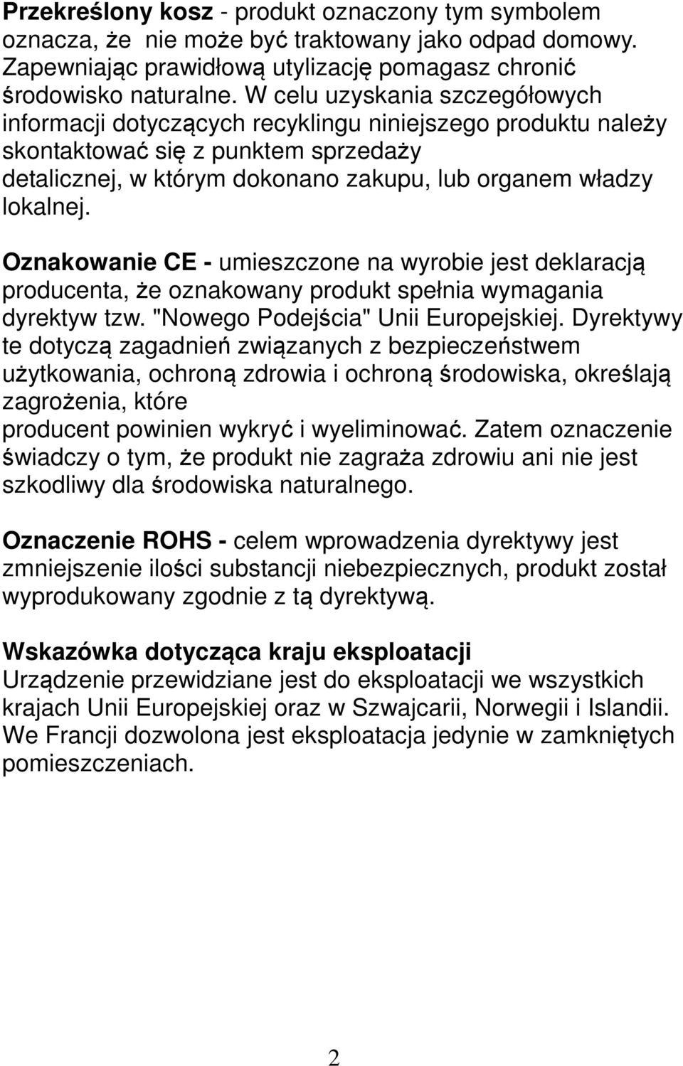 Oznakowanie CE - umieszczone na wyrobie jest deklaracją producenta, że oznakowany produkt spełnia wymagania dyrektyw tzw. "Nowego Podejścia" Unii Europejskiej.