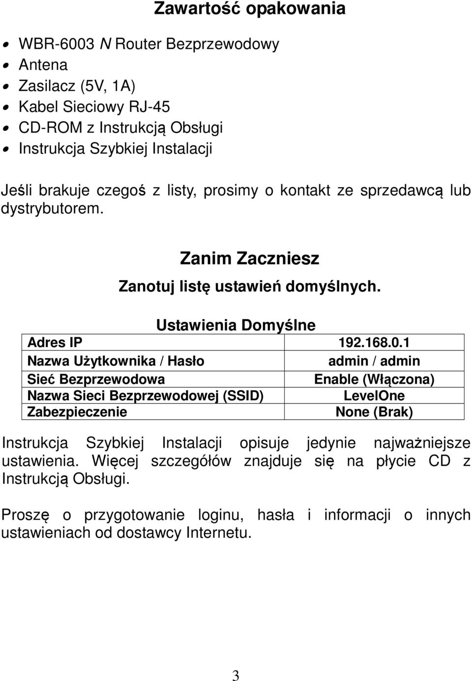 1 Nazwa Użytkownika / Hasło admin / admin Sieć Bezprzewodowa Enable (Włączona) Nazwa Sieci Bezprzewodowej (SSID) LevelOne Zabezpieczenie None (Brak) Instrukcja Szybkiej