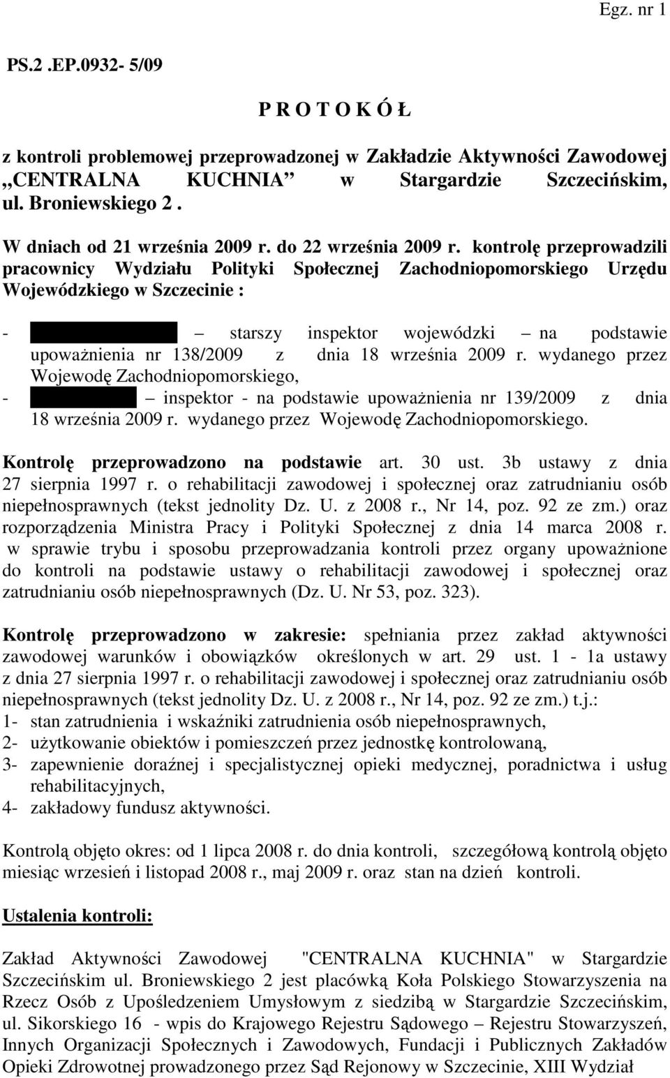 kontrolę przeprowadzili pracownicy Wydziału Polityki Społecznej Zachodniopomorskiego Urzędu Wojewódzkiego w Szczecinie : - Ewa Papierkowska starszy inspektor wojewódzki na podstawie upowaŝnienia nr