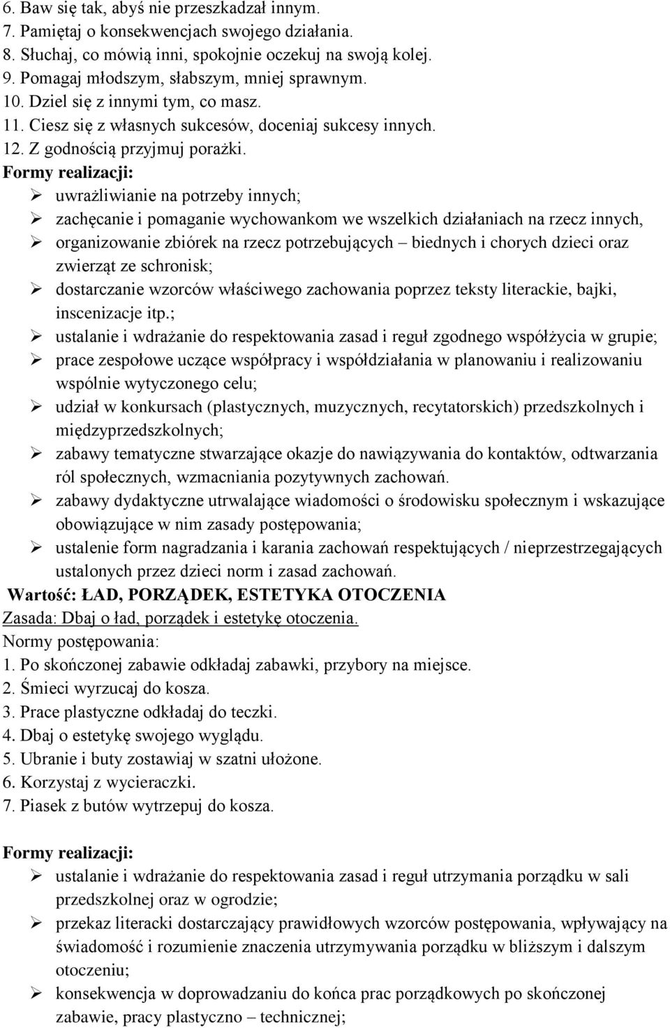 uwrażliwianie na potrzeby innych; zachęcanie i pomaganie wychowankom we wszelkich działaniach na rzecz innych, organizowanie zbiórek na rzecz potrzebujących biednych i chorych dzieci oraz zwierząt ze