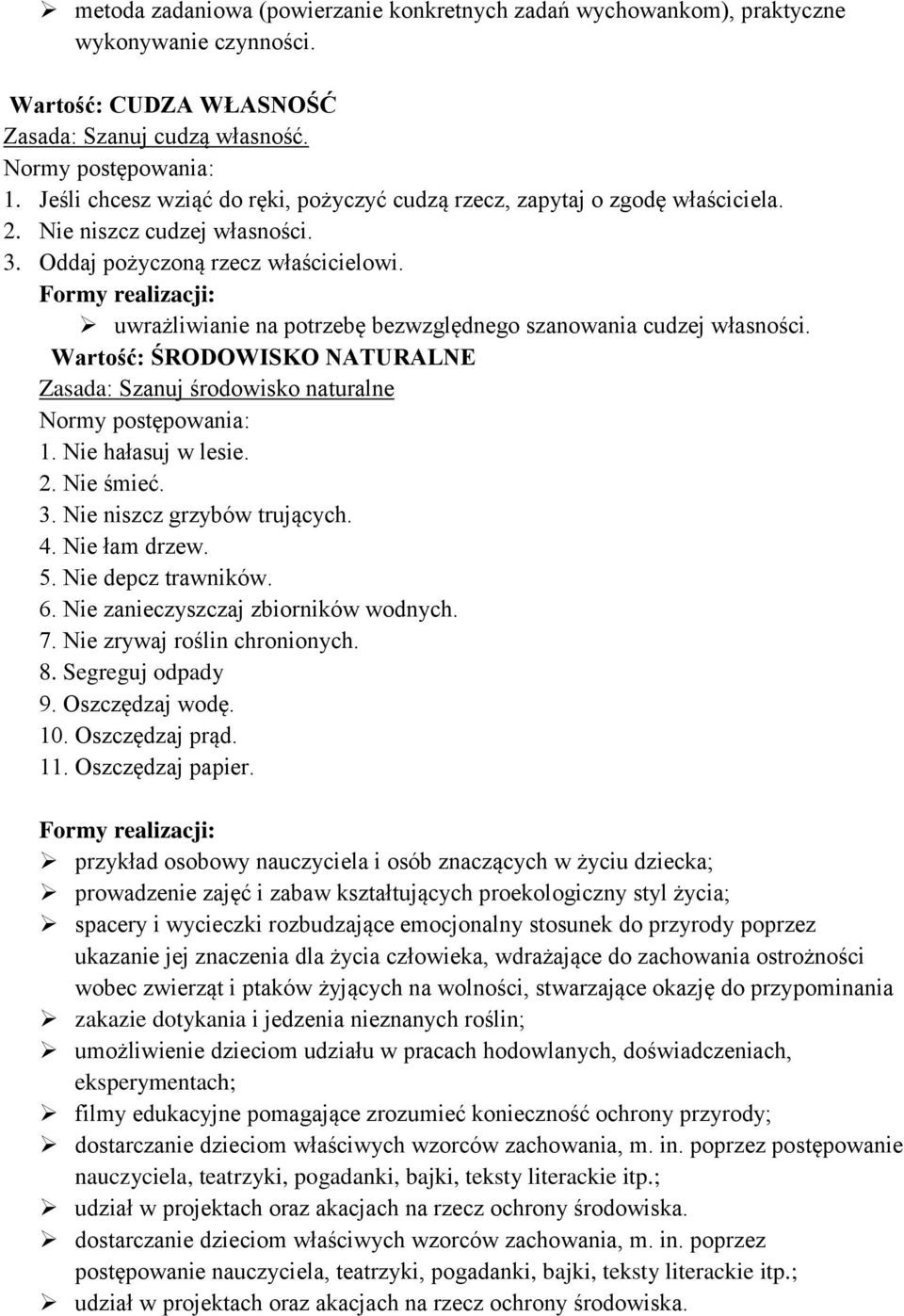 uwrażliwianie na potrzebę bezwzględnego szanowania cudzej własności. Wartość: ŚRODOWISKO NATURALNE Zasada: Szanuj środowisko naturalne 1. Nie hałasuj w lesie. 2. Nie śmieć. 3.