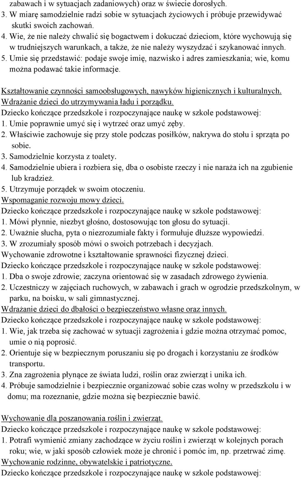 Umie się przedstawić: podaje swoje imię, nazwisko i adres zamieszkania; wie, komu można podawać takie informacje. Kształtowanie czynności samoobsługowych, nawyków higienicznych i kulturalnych.