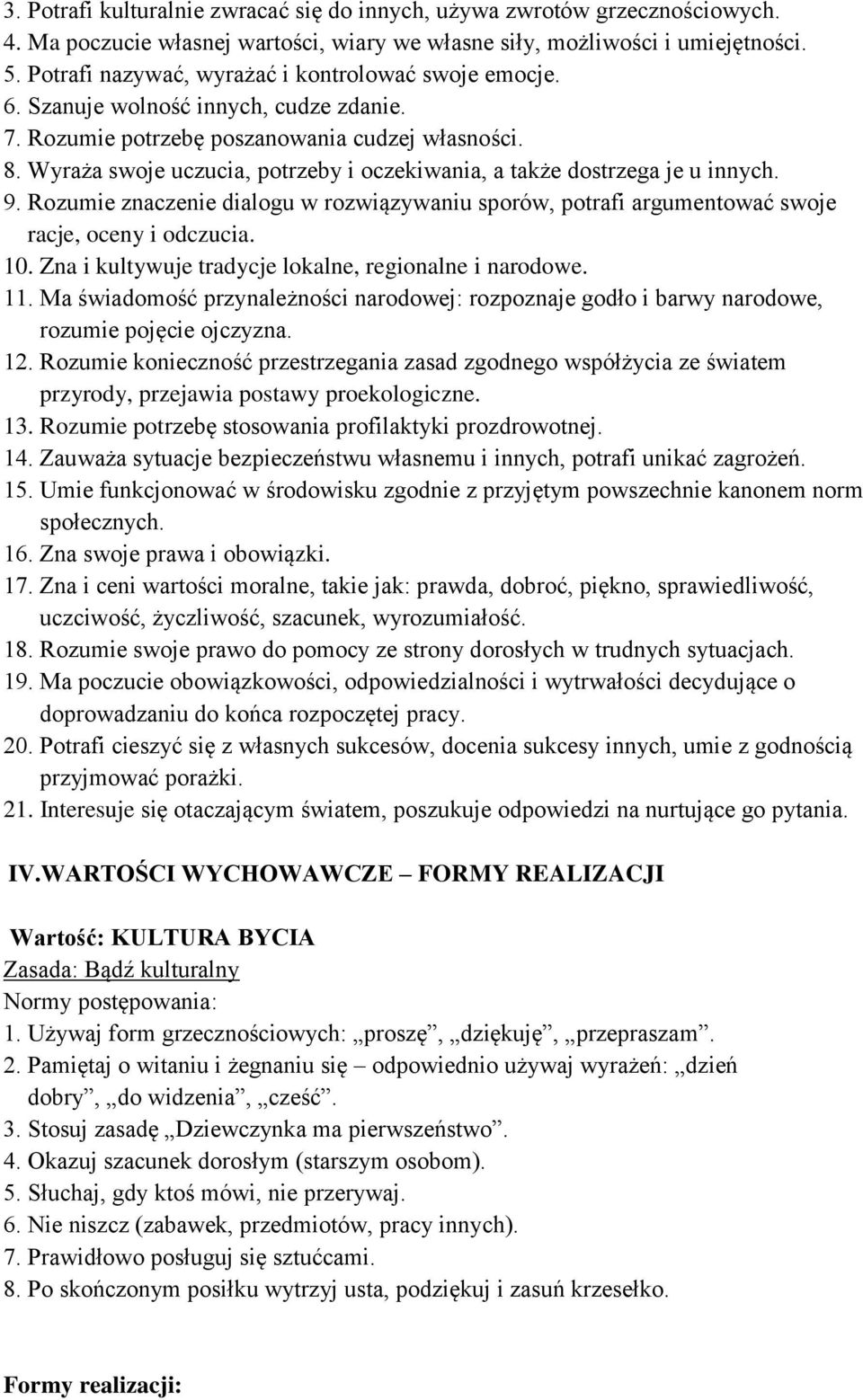 Wyraża swoje uczucia, potrzeby i oczekiwania, a także dostrzega je u innych. 9. Rozumie znaczenie dialogu w rozwiązywaniu sporów, potrafi argumentować swoje racje, oceny i odczucia. 10.