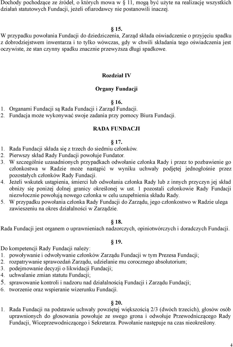 oczywiste, że stan czynny spadku znacznie przewyższa długi spadkowe. Rozdział IV Organy Fundacji 16. 1. Organami Fundacji są Rada Fundacji i Zarząd Fundacji. 2.