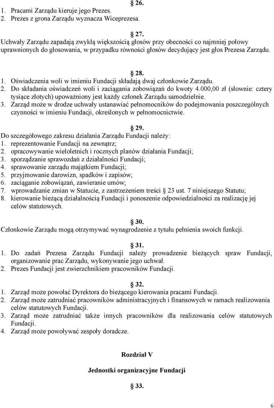 Oświadczenia woli w imieniu Fundacji składają dwaj członkowie Zarządu. 2. Do składania oświadczeń woli i zaciągania zobowiązań do kwoty 4.