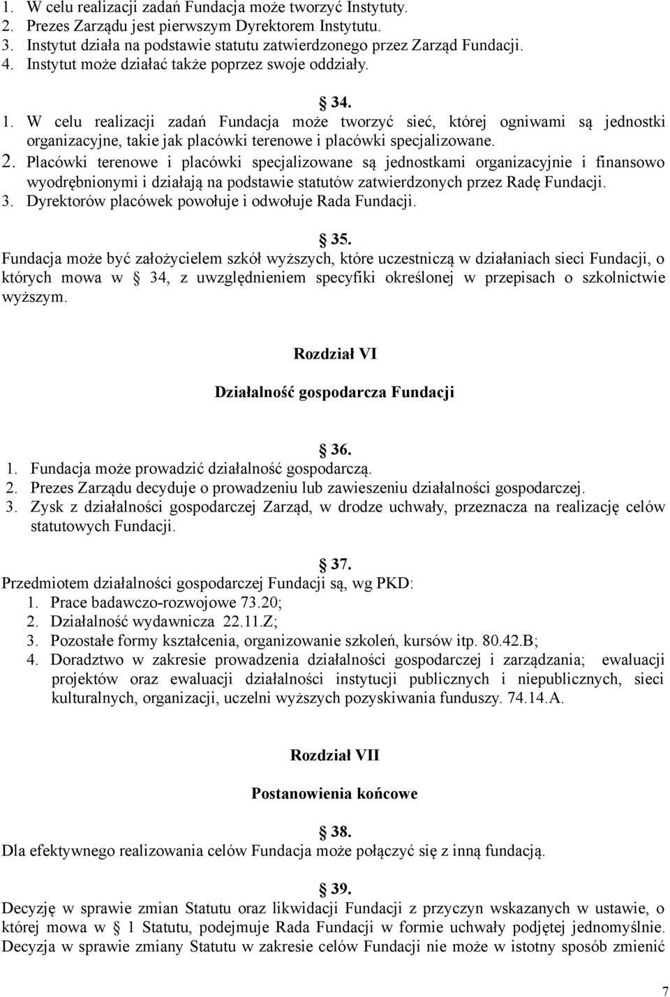 W celu realizacji zadań Fundacja może tworzyć sieć, której ogniwami są jednostki organizacyjne, takie jak placówki terenowe i placówki specjalizowane. 2.