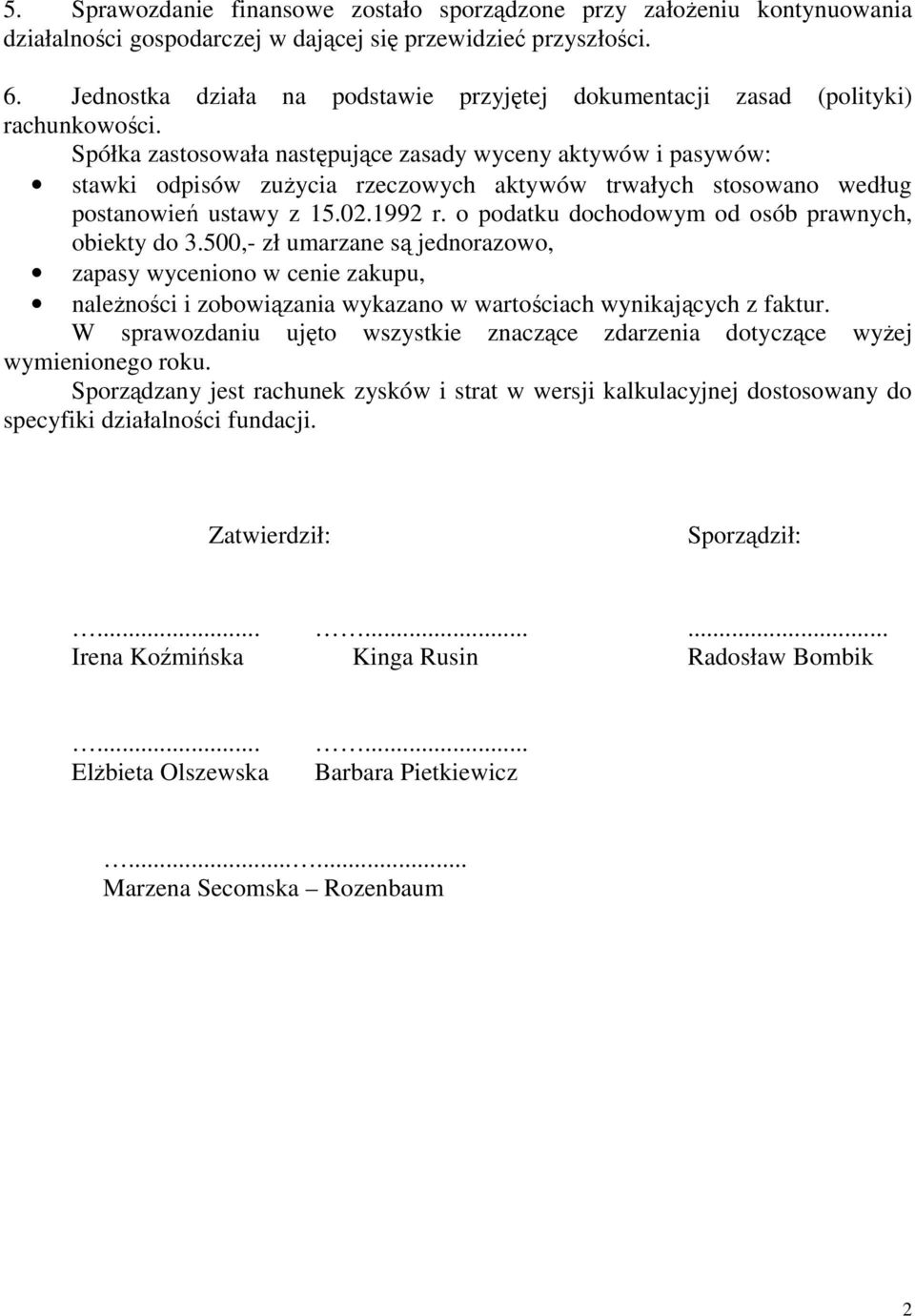 Spółka zastosowała następujące zasady wyceny aktywów i pasywów: stawki odpisów zużycia rzeczowych aktywów trwałych stosowano według postanowień ustawy z 15.02.1992 r.