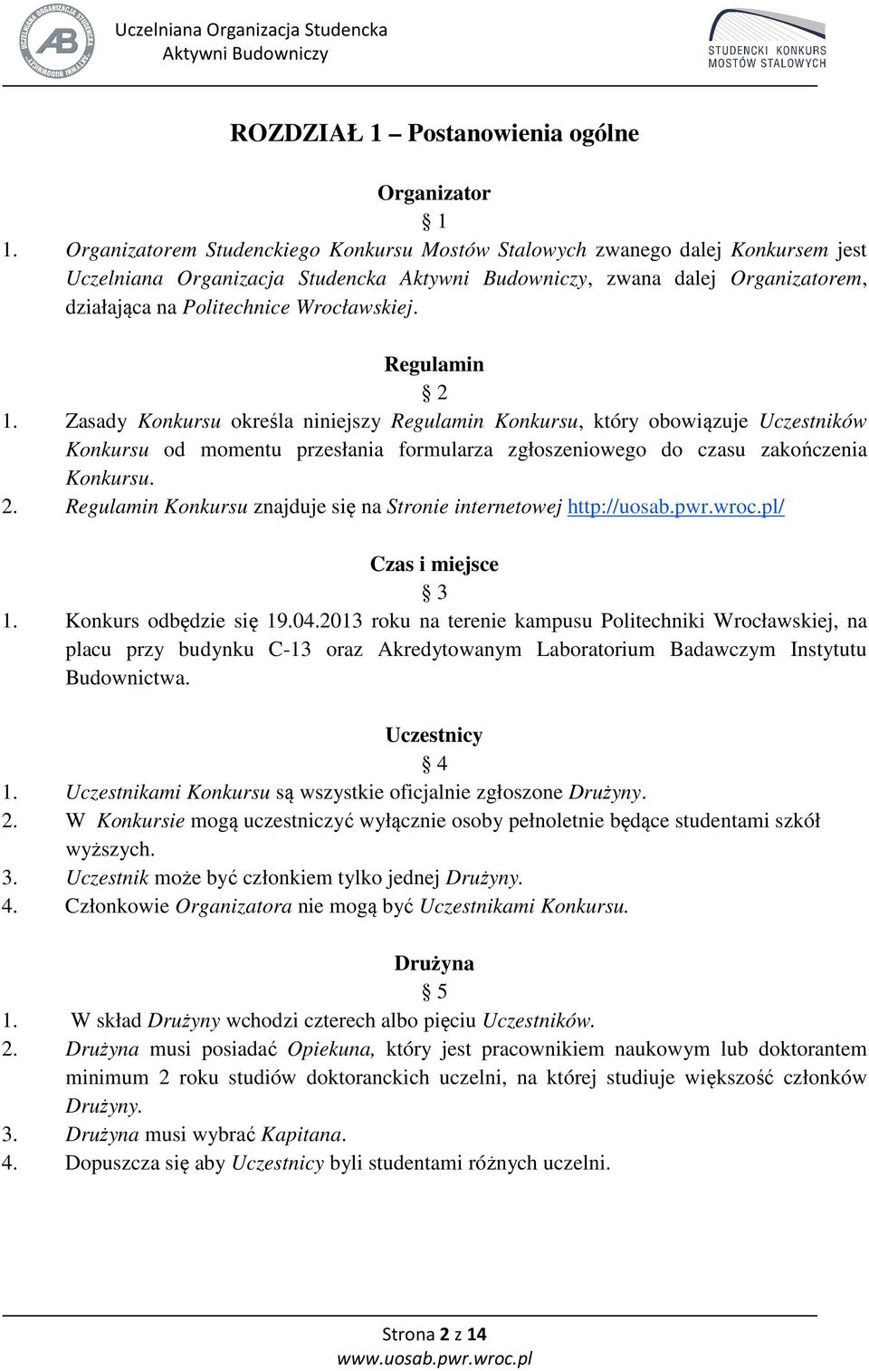 Zasady Konkursu określa niniejszy Regulamin Konkursu, który obowiązuje Uczestników Konkursu od momentu przesłania formularza zgłoszeniowego do czasu zakończenia Konkursu. 2.