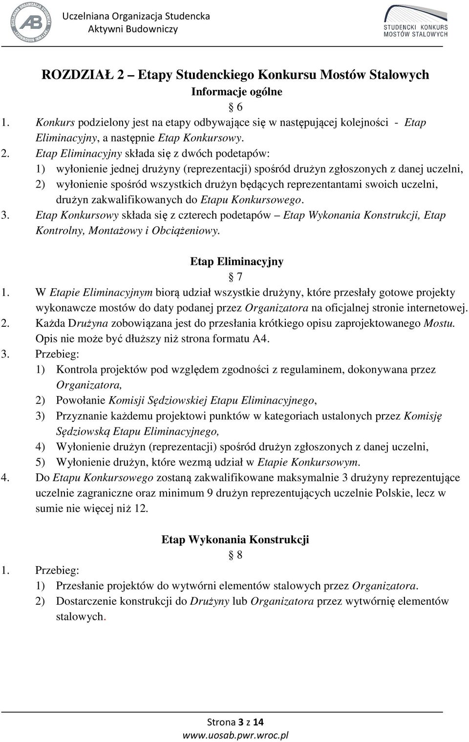 Etap Eliminacyjny składa się z dwóch podetapów: 1) wyłonienie jednej drużyny (reprezentacji) spośród drużyn zgłoszonych z danej uczelni, 2) wyłonienie spośród wszystkich drużyn będących