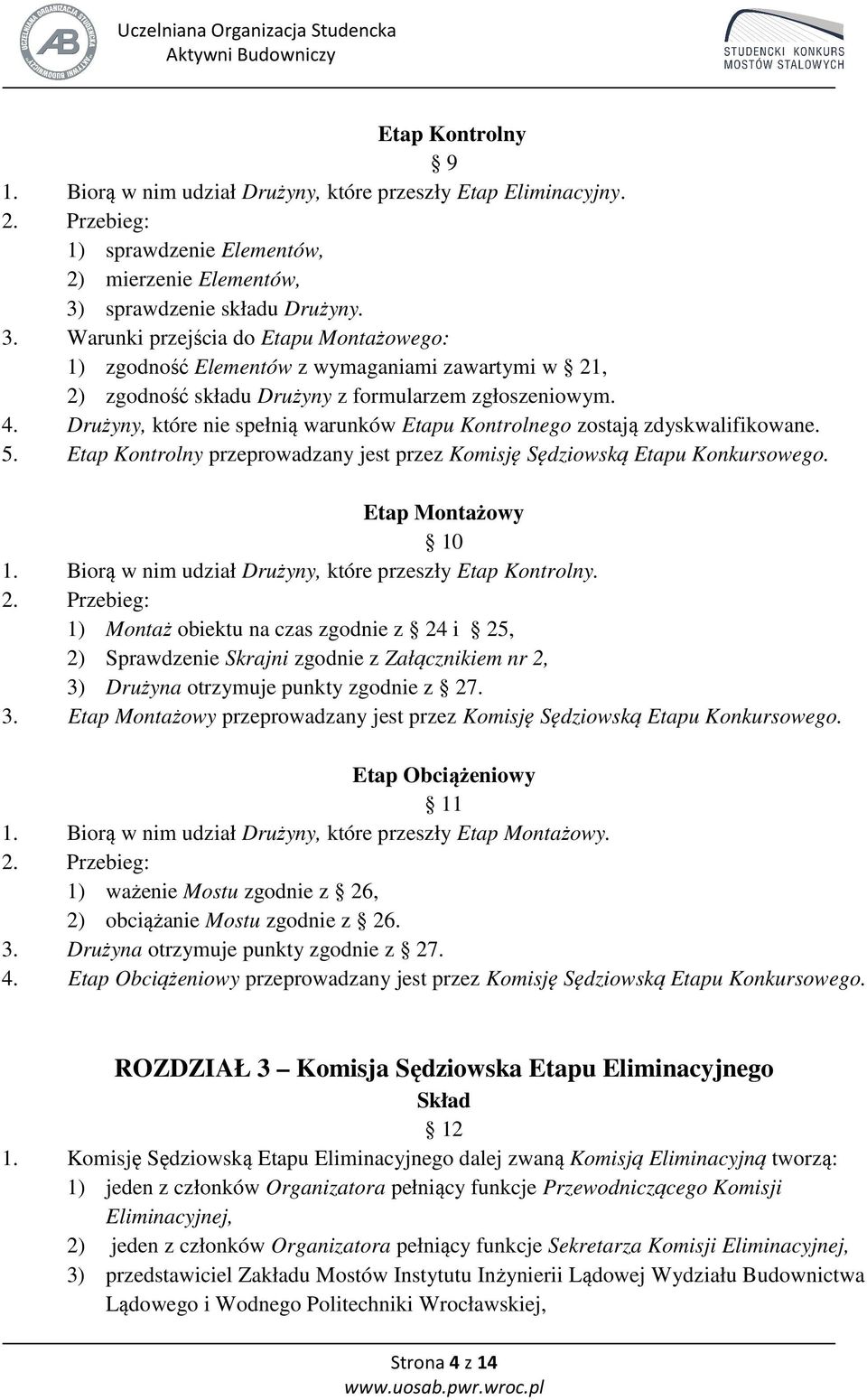 Drużyny, które nie spełnią warunków Etapu Kontrolnego zostają zdyskwalifikowane. 5. Etap Kontrolny przeprowadzany jest przez Komisję Sędziowską Etapu Konkursowego. Etap Montażowy 10 1.