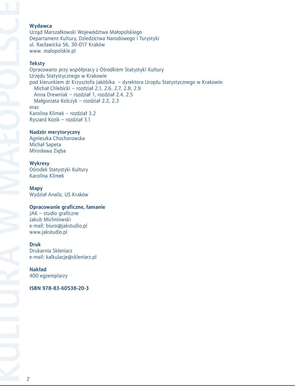 1, 2.6, 2.7, 2.8, 2.9 Ann Drewnik rozdził 1, rozdził 2.4, 2.5 Młgorzt Kolczyk rozdził 2.2, 2.3 orz Krolin Klimek rozdził 3.2 Ryszrd Kozik rozdził 3.