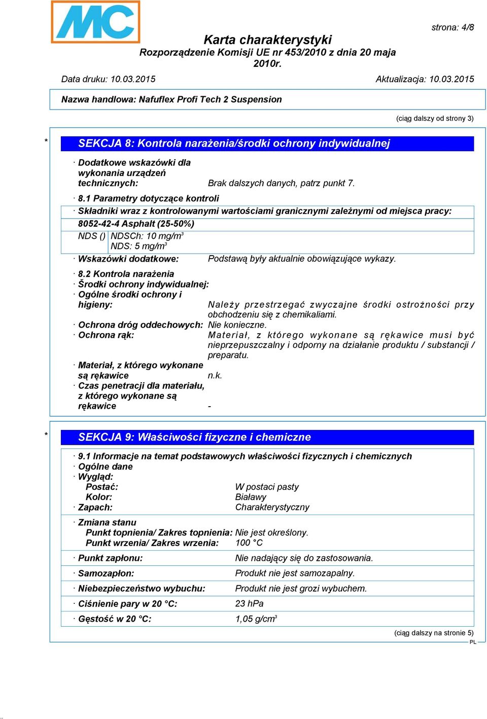 1 Parametry dotyczące kontroli Składniki wraz z kontrolowanymi wartościami granicznymi zależnymi od miejsca pracy: 8052-42-4 Asphalt (25-50%) NDS () NDSCh: 10 mg/m 3 NDS: 5 mg/m 3 Wskazówki