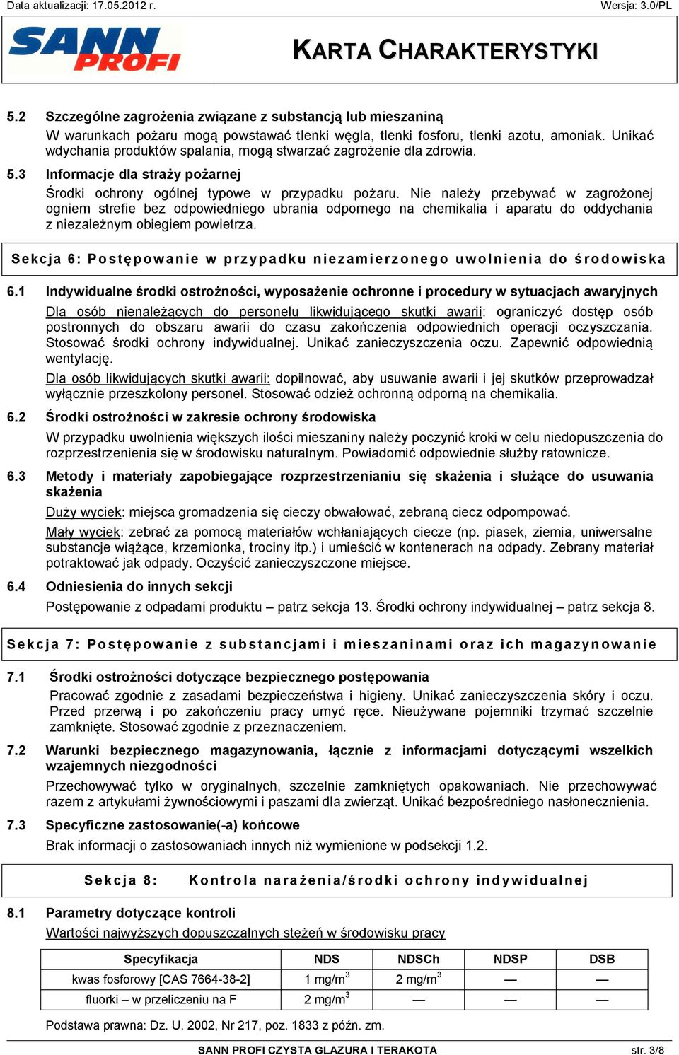 Nie należy przebywać w zagrożonej ogniem strefie bez odpowiedniego ubrania odpornego na chemikalia i aparatu do oddychania z niezależnym obiegiem powietrza.