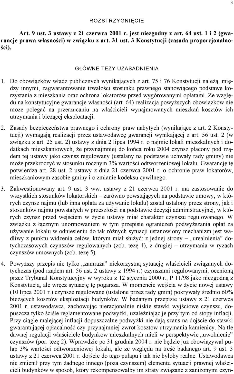 75 i 76 Konstytucji należą, między innymi, zagwarantowanie trwałości stosunku prawnego stanowiącego podstawę korzystania z mieszkania oraz ochrona lokatorów przed wygórowanymi opłatami.