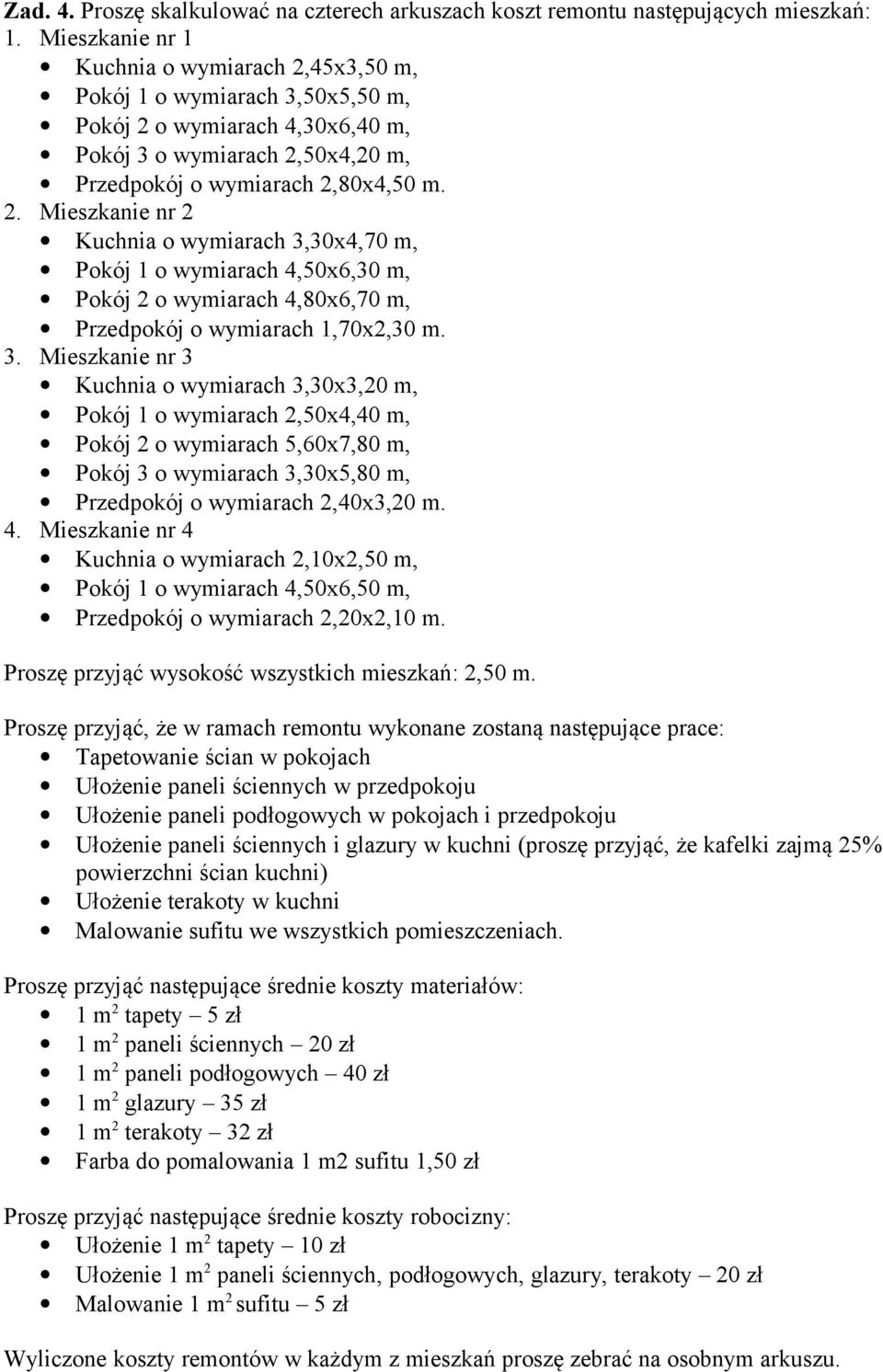 3. Mieszkanie nr 3 Kuchnia o wymiarach 3,30x3,20 m, Pokój 1 o wymiarach 2,50x4,40 m, Pokój 2 o wymiarach 5,60x7,80 m, Pokój 3 o wymiarach 3,30x5,80 m, Przedpokój o wymiarach 2,40x3,20 m. 4.