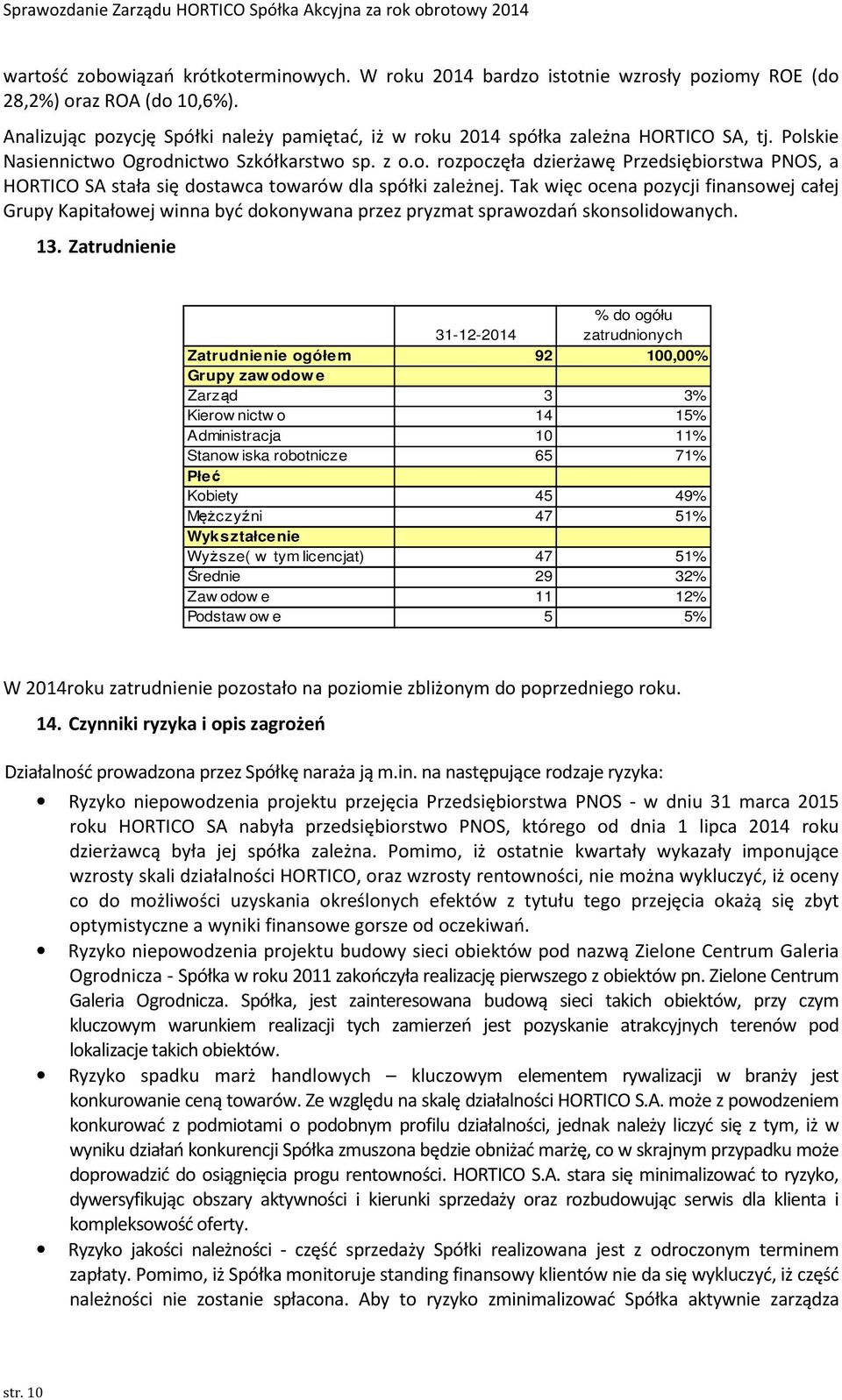 Tak więc ocena pozycji finansowej całej Grupy Kapitałowej winna być dokonywana przez pryzmat sprawozdań skonsolidowanych. 13.