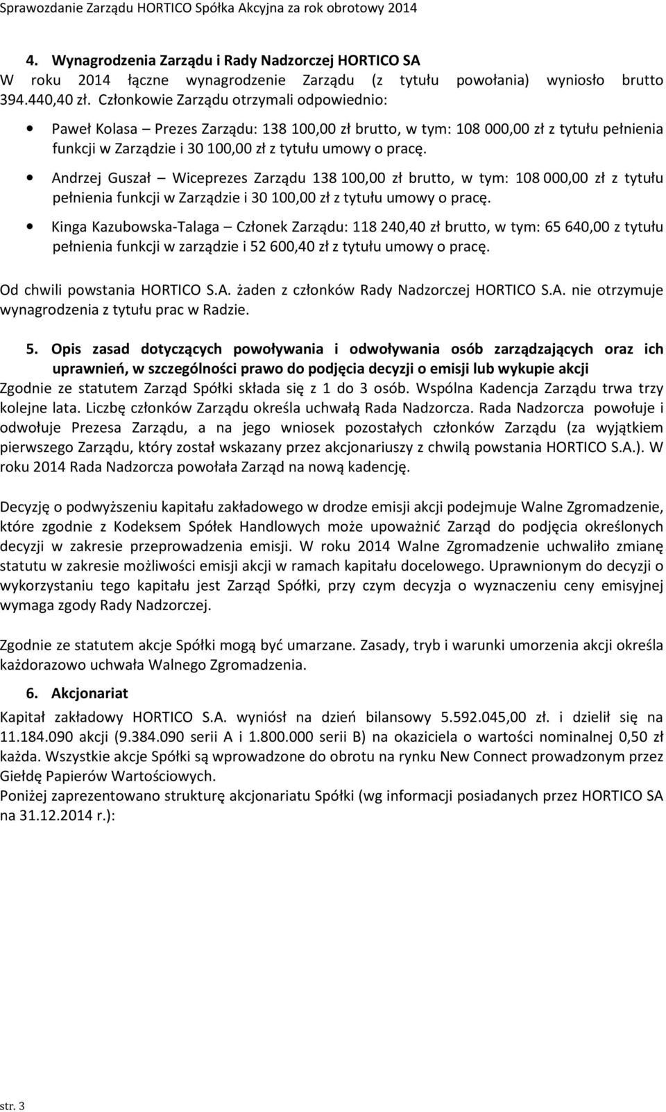 Andrzej Guszał Wiceprezes Zarządu 138 100,00 zł brutto, w tym: 108 000,00 zł z tytułu pełnienia funkcji w Zarządzie i 30 100,00 zł z tytułu umowy o pracę.