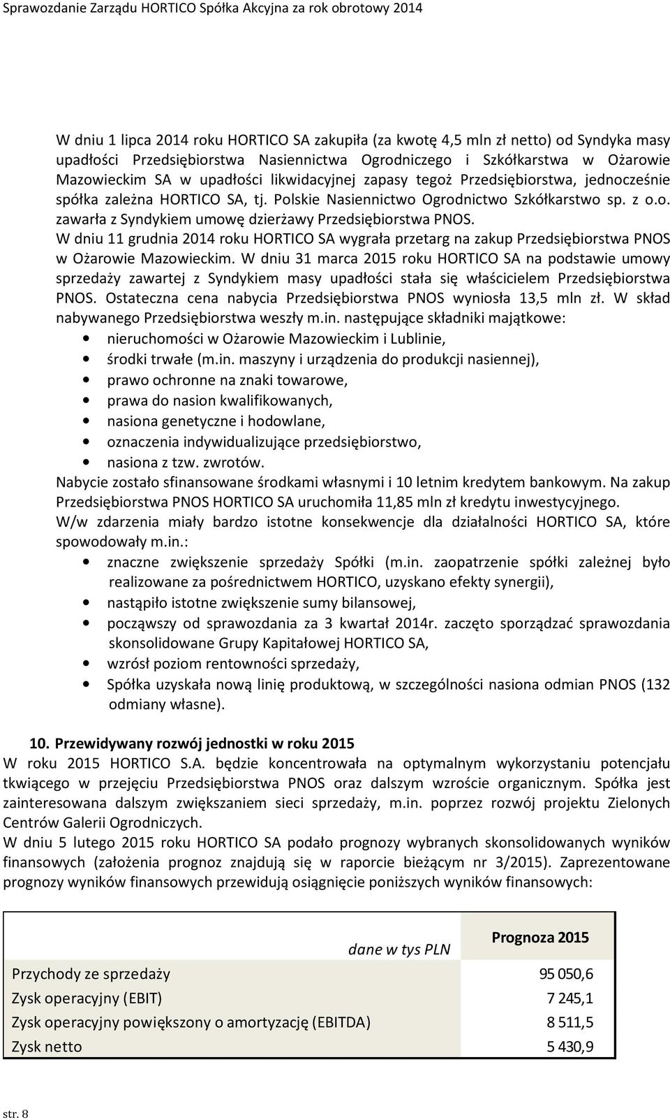 W dniu 11 grudnia 2014 roku HORTICO SA wygrała przetarg na zakup Przedsiębiorstwa PNOS w Ożarowie Mazowieckim.