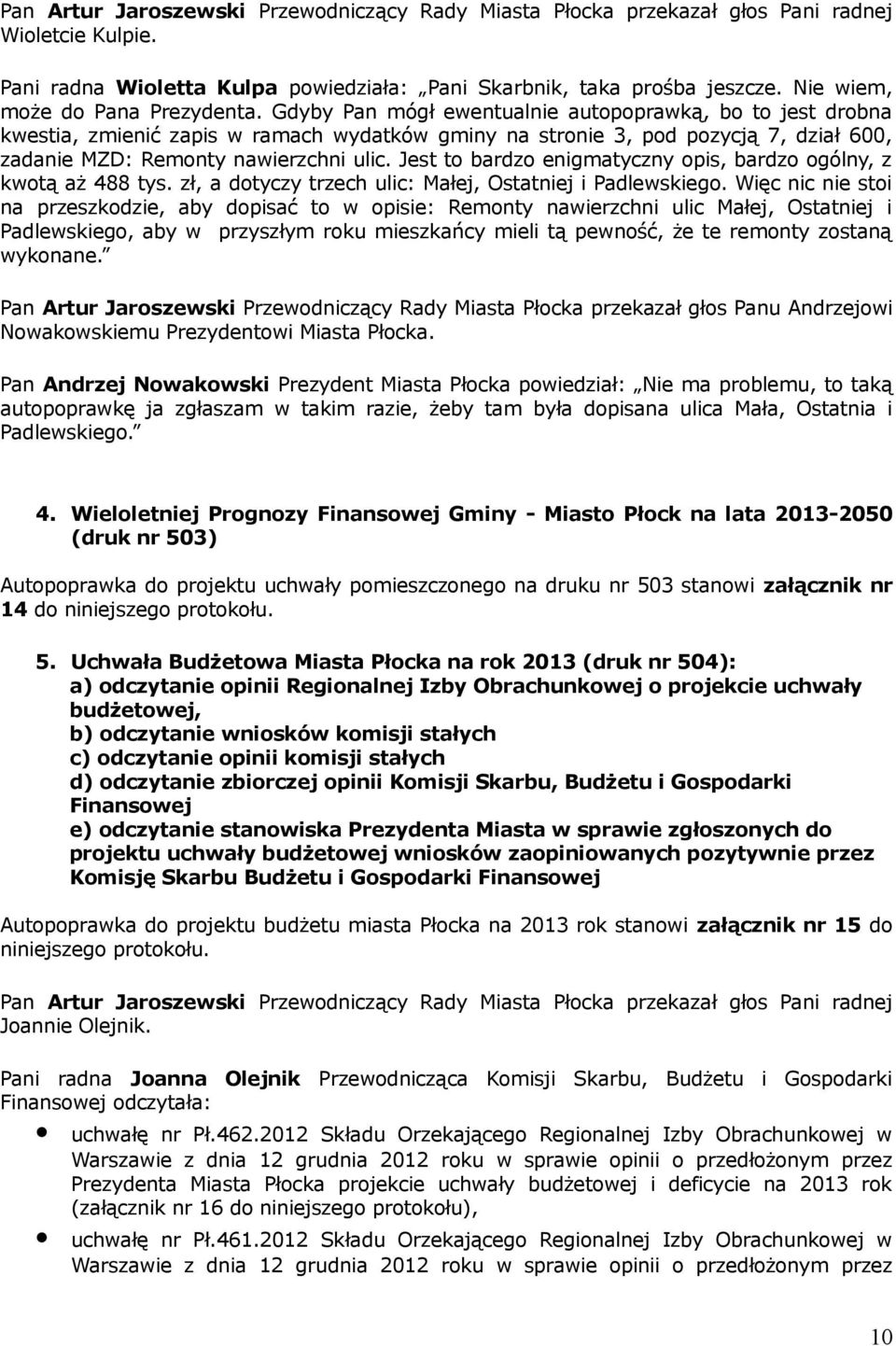 Gdyby Pan mógł ewentualnie autopoprawką, bo to jest drobna kwestia, zmienić zapis w ramach wydatków gminy na stronie 3, pod pozycją 7, dział 600, zadanie MZD: Remonty nawierzchni ulic.