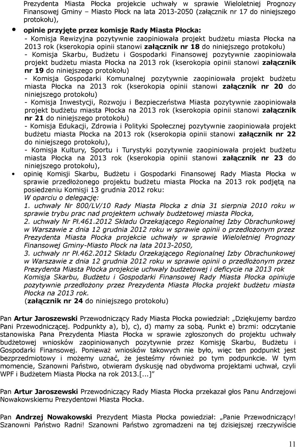 Budżetu i Gospodarki Finansowej pozytywnie zaopiniowała projekt budżetu miasta Płocka na 2013 rok (kserokopia opinii stanowi załącznik nr 19 do niniejszego protokołu) - Komisja Gospodarki Komunalnej